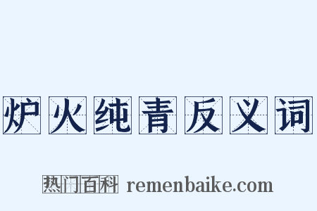 炉火纯青反义词是什么意思的图片